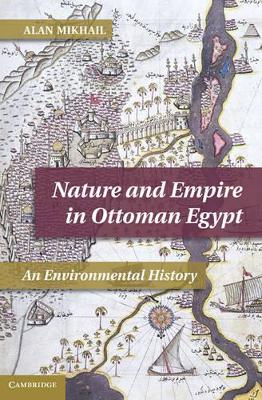 Nature and Empire in Ottoman Egypt by Alan Mikhail