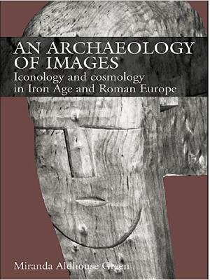An Archaeology of Images: Iconology and Cosmology in Iron Age and Roman Europe by Miranda Aldhouse Green