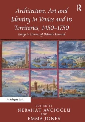Architecture, Art and Identity in Venice and its Territories, 1450–1750: Essays in Honour of Deborah Howard book