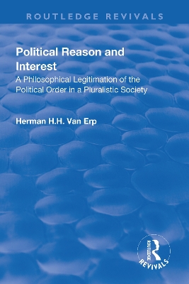 Political Reason and Interest: A Philosophical Legitimation of the Political Order in a Pluralistic Society by Herman H.H. van Erp