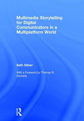 Multimedia Storytelling for Digital Communicators in a Multiplatform World by Seth Gitner