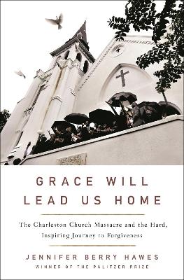 Grace Will Lead Us Home by Jennifer Berry Hawes