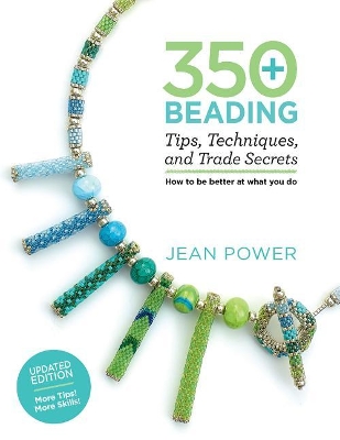 350+ Beading Tips, Techniques, and Trade Secrets by Jean Power