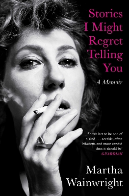 Stories I Might Regret Telling You by Martha Wainwright