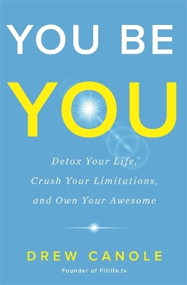 You Be You: Detox Your Life, Crush Your Limitations, and Own Your Awesome by Drew Canole