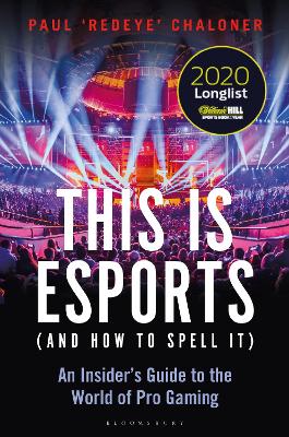 This is esports (and How to Spell it) – LONGLISTED FOR THE WILLIAM HILL SPORTS BOOK AWARD 2020: An Insider’s Guide to the World of Pro Gaming book
