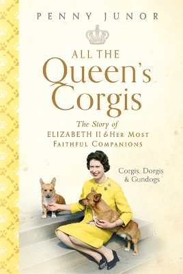 All The Queen's Corgis: Corgis, dorgis and gundogs: The story of Elizabeth II and her most faithful companions by Penny Junor