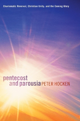 Pentecost and Parousia: Charismatic Renewal, Christian Unity, and the Coming Glory book