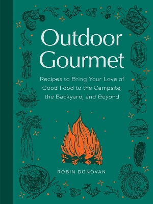 Outdoor Gourmet: Recipes to Bring Your Love of Good Food to the Campsite, the Backyard, and Beyond  book