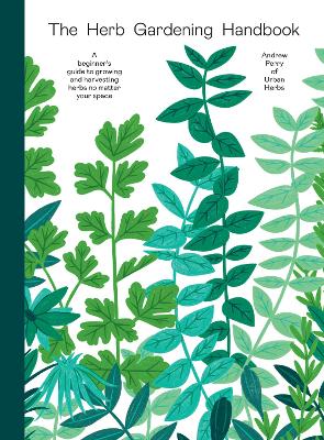 The Herb Gardening Handbook: A Beginners' Guide to Growing and Harvesting Herbs No Matter Your Space book