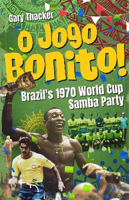 O Jogo Bonito!: Brazil’s 1970 World Cup Samba Party book