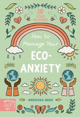 How to Manage Your Eco-Anxiety: A Step-by-Step Guide to Creating Positive Change book