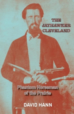 The Jayhawker Cleveland: Phantom Horseman of the Prairie by David Hann