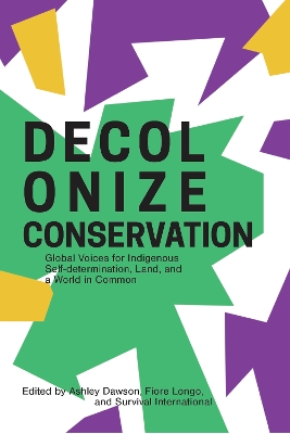 Decolonizing Conservation: Global Voices for Indigenous Self-Determination, Land, and a World in Common book