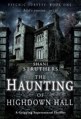 Psychic Surveys Book One: The Haunting of Highdown Hall by Shani Struthers