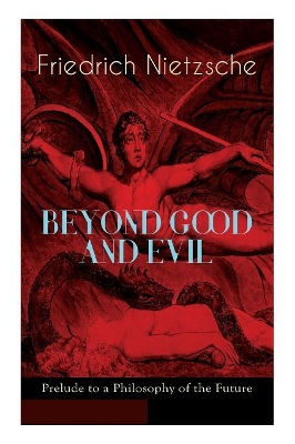 BEYOND GOOD AND EVIL - Prelude to a Philosophy of the Future: The Critique of the Traditional Morality and the Philosophy of the Past book