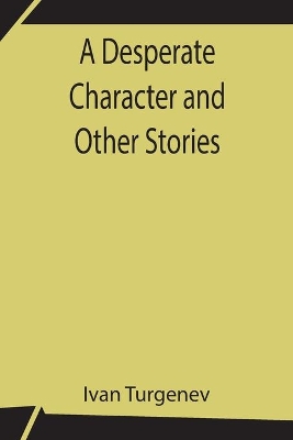 A Desperate Character and Other Stories by Ivan Turgenev