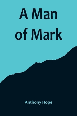 A Man of Mark by Anthony Hope