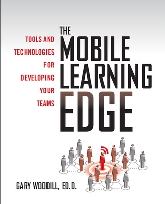 Mobile Learning Edge: Tools and Technologies for Developing Your Teams book