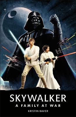 Star Wars Skywalker - A Family At War by Kristin Baver
