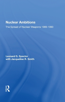 Nuclear Ambitions: The Spread Of Nuclear Weapons 1989-1990 by Leonard S. Spector