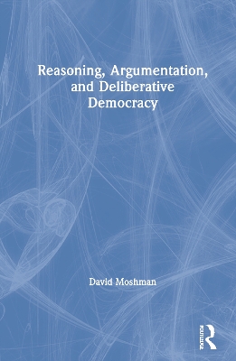 Reasoning, Argumentation, and Deliberative Democracy book
