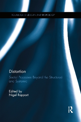 Distortion: Social Processes Beyond the Structured and Systemic by Nigel Rapport