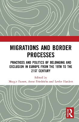 Migrations and Border Processes: Practices and Politics of Belonging and Exclusion in Europe from the Nineteenth to the Twenty-First Century book