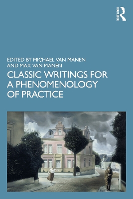 Classic Writings for a Phenomenology of Practice by Michael van Manen