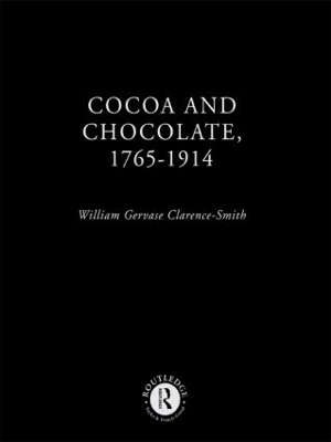 Cocoa and Chocolate, 1765-1914 by William Gervase Clarence-Smith