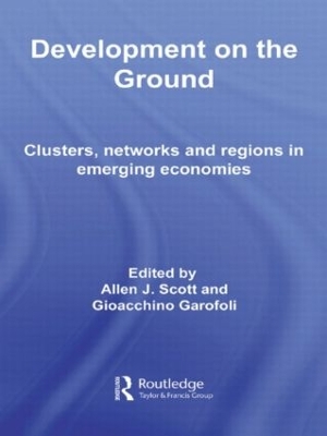 Development on the Ground: Clusters, Networks and Regions in Emerging Economies by Allen J. Scott