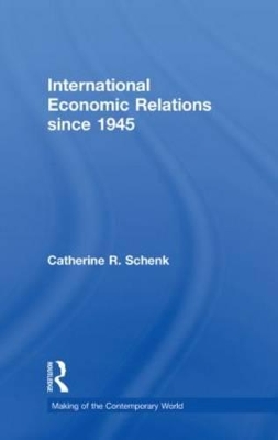 International Economic Relations since 1945 by Catherine R. Schenk