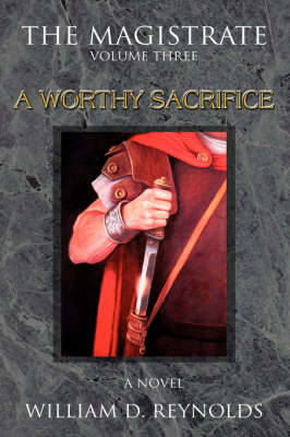 The Magistrate: Volume Three a Worthy Sacrifice by William D Reynolds