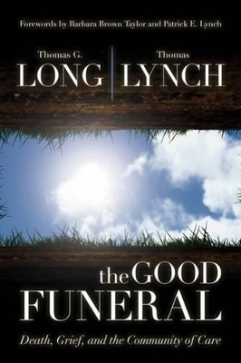 The Good Funeral: Death, Grief, and the Community of Care by Thomas G Long