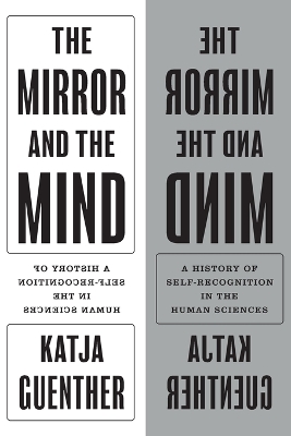 The Mirror and the Mind: A History of Self-Recognition in the Human Sciences by Professor Katja Guenther