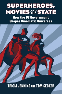 Superheroes, Movies, and the State: How the U.S. Government Shapes Cinematic Universes book