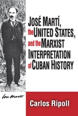 Jose Marti, the United States, and the Marxist Interpretation of Cuban by Carlos Ripoll