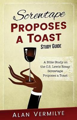 Screwtape Proposes a Toast Study Guide: A Bible Study on the C.S. Lewis Essay Screwtape Proposes a Toast book