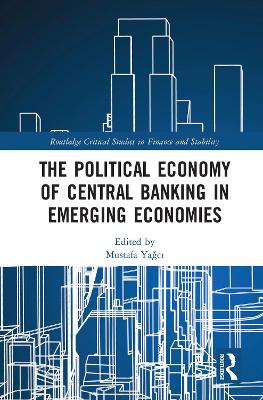 The Political Economy of Central Banking in Emerging Economies by Mustafa Yağcı