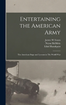 Entertaining the American Army: The American Stage and Lyceum in The World War by Evans James W
