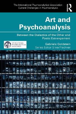 Art and Psychoanalysis: Between the Dialectics of the Other and Poetic Estrangement by Gabriela Goldstein