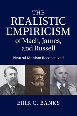 The Realistic Empiricism of Mach, James, and Russell by Erik C. Banks