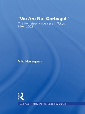 We Are Not Garbage!: The Homeless Movement in Tokyo, 1994-2002 by Miki Hasegawa