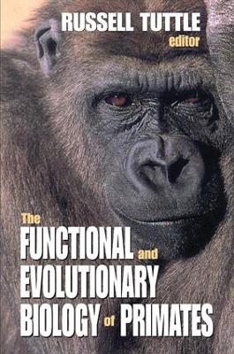The Functional and Evolutionary Biology of Primates by Russell Tuttle