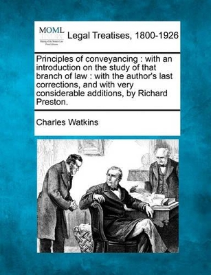 Principles of Conveyancing: With an Introduction on the Study of That Branch of Law: With the Author's Last Corrections, and with Very Considerable Additions, by Richard Preston. book