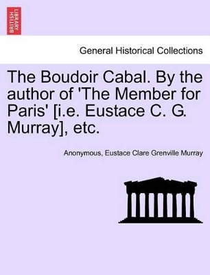 The Boudoir Cabal. by the Author of 'The Member for Paris' [I.E. Eustace C. G. Murray], Etc. by Anonymous