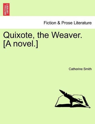 Quixote, the Weaver. [A Novel.] by Catherine Smith