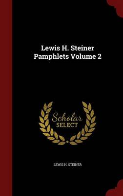 Lewis H. Steiner Pamphlets; Volume 2 by Lewis H Steiner