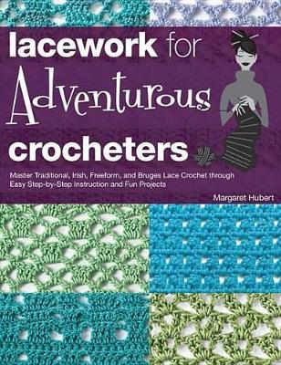 Lacework for Adventurous Crocheters: Master Traditional, Irish, Freeform, and Bruges Lace Crochet Through Easy Step-By-Step Instructions book