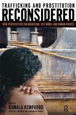 Trafficking and Prostitution Reconsidered: New Perspectives on Migration, Sex Work, and Human Rights by Kamala Kempadoo